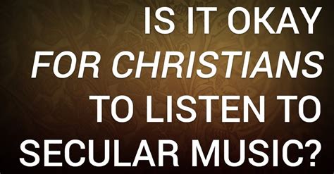 can christians listen to secular music? and is it okay for them to do so?